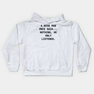 A wise man once said... Nothing, he only listened Kids Hoodie